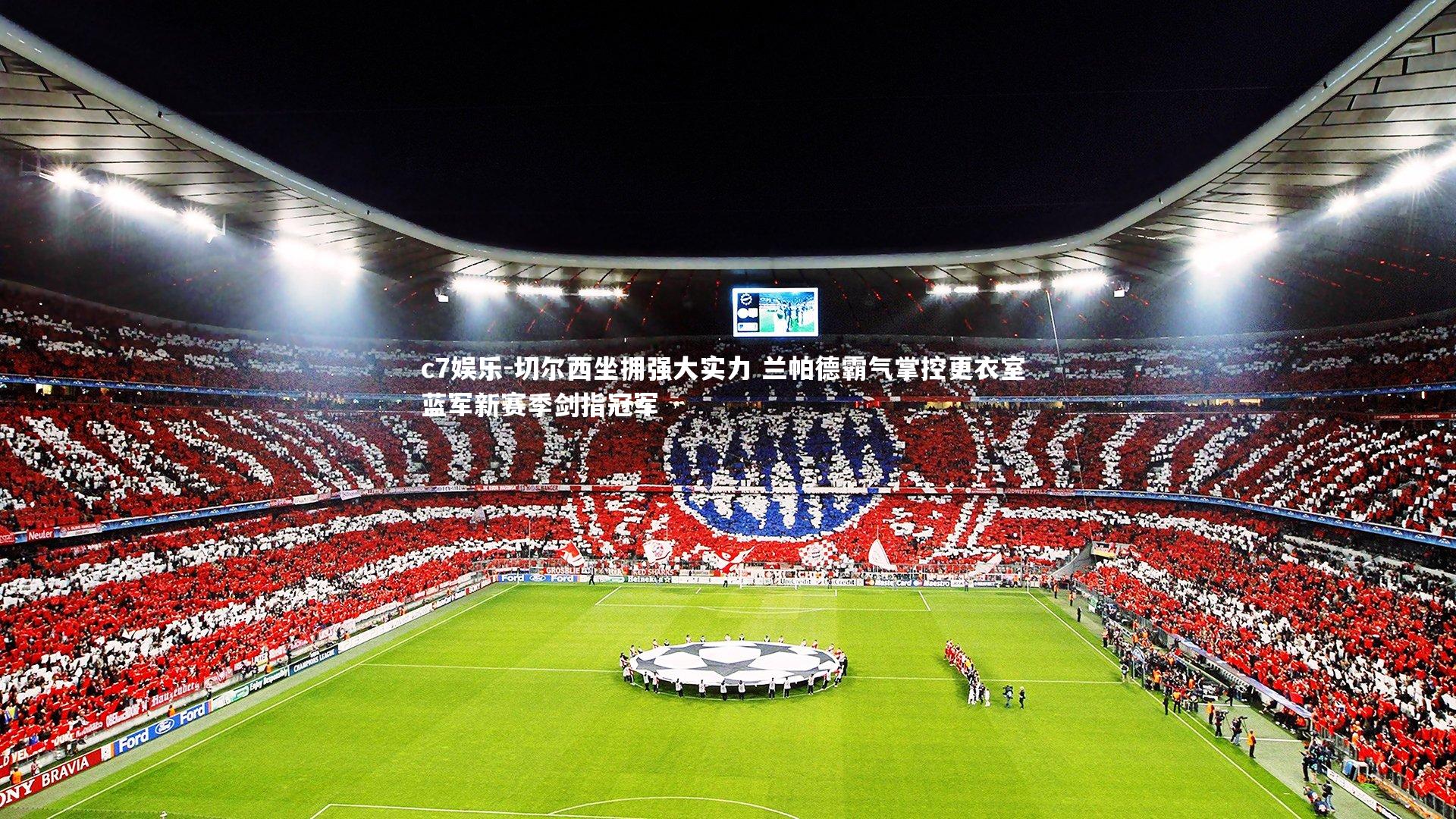 切尔西坐拥强大实力 兰帕德霸气掌控更衣室 蓝军新赛季剑指冠军