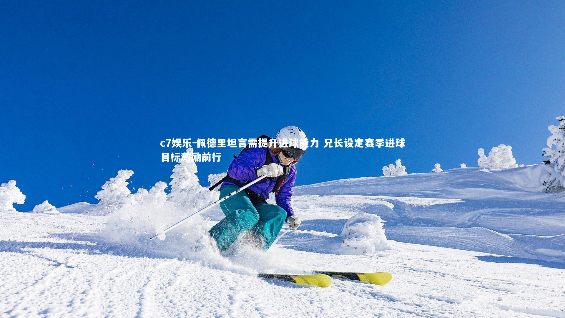 佩德里坦言需提升进球能力 兄长设定赛季进球目标激励前行